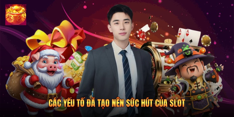 Các yếu tố đã tạo nên sức hút của slot