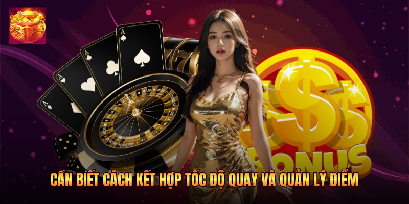 Cần biết cách kết hợp tốc độ quay và quản lý điểm