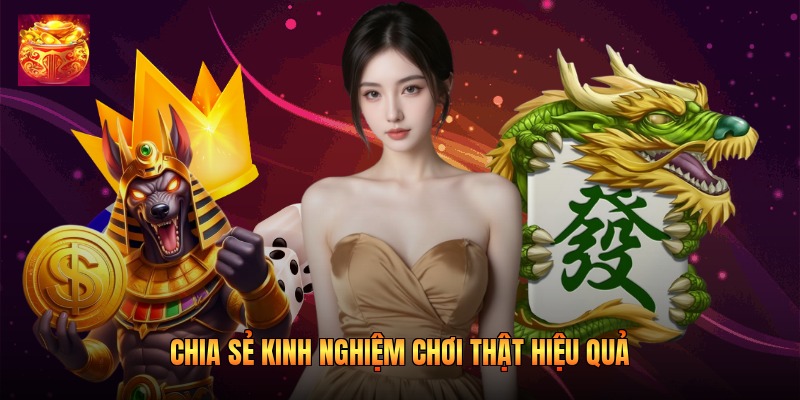 Chia sẻ kinh nghiệm chơi thật hiệu quả Chia sẻ kinh nghiệm chơi thật hiệu quả
