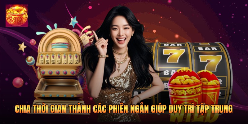 Chia thời gian thành các phiên ngắn giúp duy trì tập trung