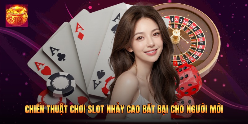 Chiến Thuật Chơi Slot Nhảy Cao Bất Bại Cho Người Mới