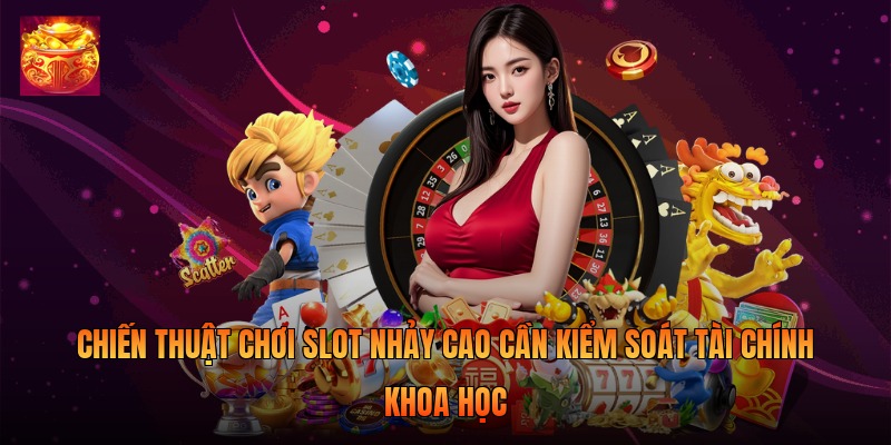 Chiến thuật chơi slot nhảy cao cần kiểm soát tài chính khoa học