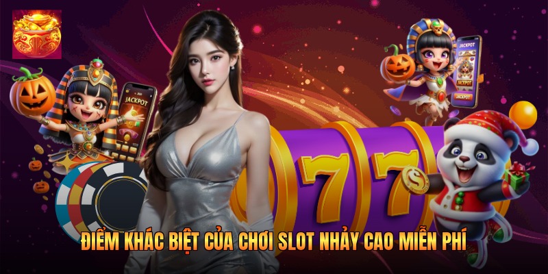 Điểm khác biệt của chơi slot nhảy cao miễn phí