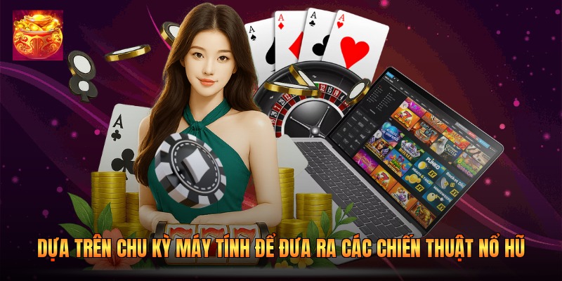 Dựa trên chu kỳ máy tính để đưa ra các chiến thuật nổ hũ