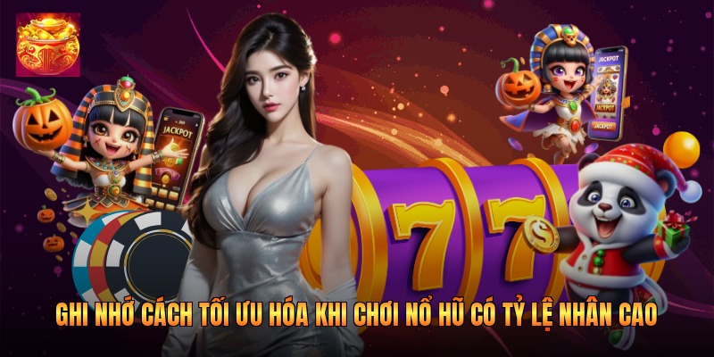 Ghi nhớ cách tối ưu hóa khi chơi nổ hũ có tỷ lệ nhân cao