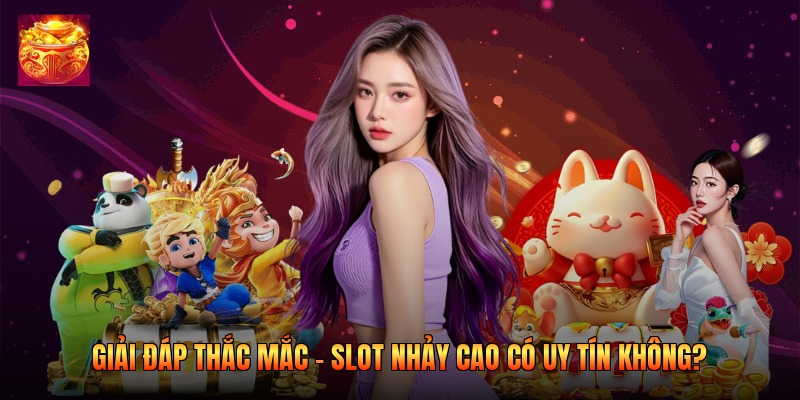 Giải Đáp Thắc Mắc - Slot Nhảy Cao Có Uy Tín Không?