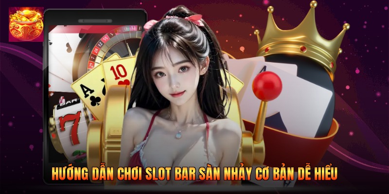 Hướng dẫn chơi slot bar sàn nhảy cơ bản dễ hiểu