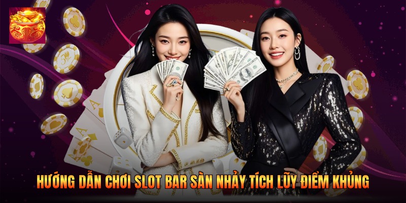 Hướng Dẫn Chơi Slot Bar Sàn Nhảy Tích Lũy Điểm Khủng 2026