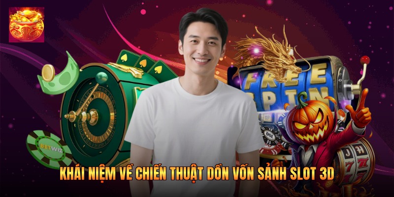 Khái niệm về chiến thuật dồn vốn sảnh slot 3D Khái niệm về chiến thuật dồn vốn sảnh slot 3D