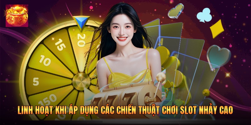 Linh hoạt khi áp dụng các chiến thuật chơi slot nhảy cao