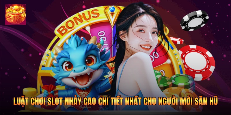 Luật Chơi Slot Nhảy Cao Chi Tiết Nhất Cho Người Mới Săn Hũ