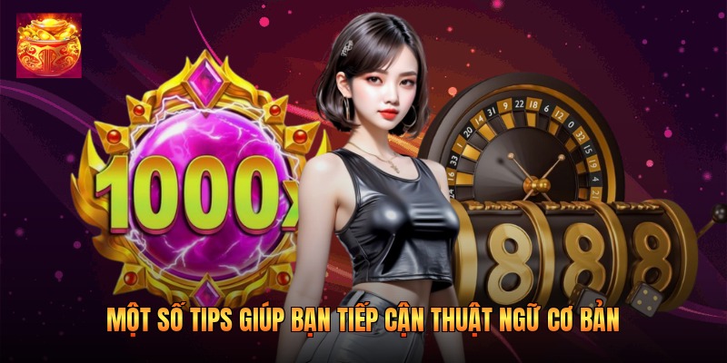 Một số tips giúp bạn tiếp cận thuật ngữ cơ bản Một số tips giúp bạn tiếp cận thuật ngữ cơ bản