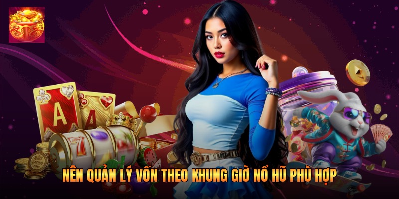 Nên quản lý vốn theo khung giờ nổ hũ phù hợp Nên quản lý vốn theo khung giờ nổ hũ phù hợp