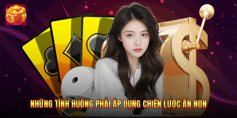 Những tình huống phải áp dụng chiến lược ăn non