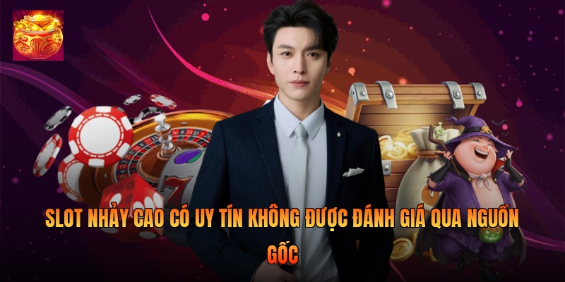 Slot Nhảy Cao có uy tín không được đánh giá qua nguồn gốc