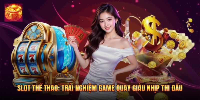 Slot Thể Thao: Trải Nghiệm Game Quay Giàu Nhịp Thi Đấu