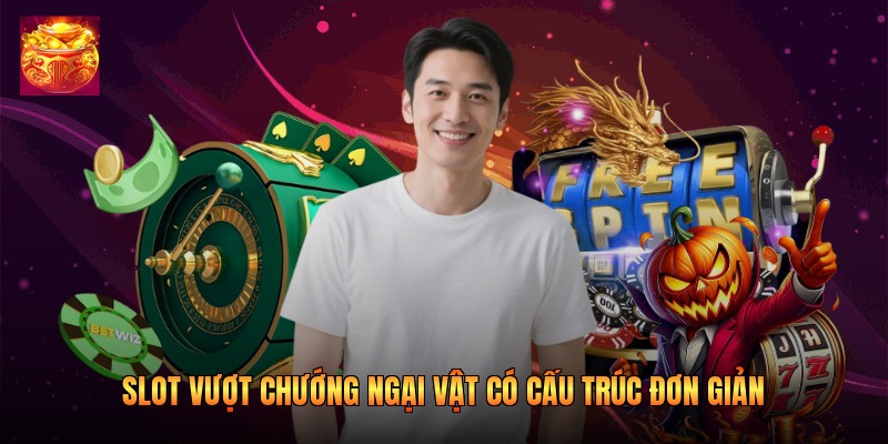Slot vượt chướng ngại vật có cấu trúc đơn giản Slot vượt chướng ngại vật có cấu trúc đơn giản