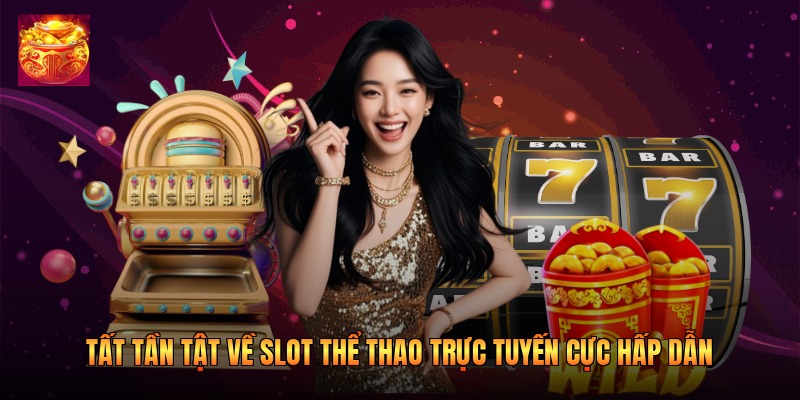 Tất tần tật về slot thể thao trực tuyến cực hấp dẫn Tất tần tật về slot thể thao trực tuyến cực hấp dẫn