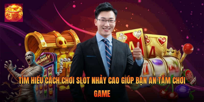 Tìm hiểu cách chơi slot Nhảy Cao giúp bạn an tâm chơi game