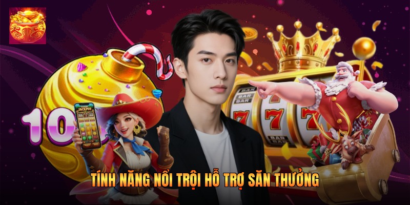Tính năng nổi trội hỗ trợ săn thưởng  