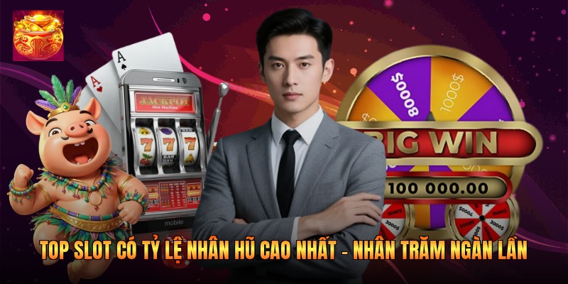 Top Slot Có Tỷ Lệ Nhân Hũ Cao Nhất - Nhân Trăm Ngàn Lần
