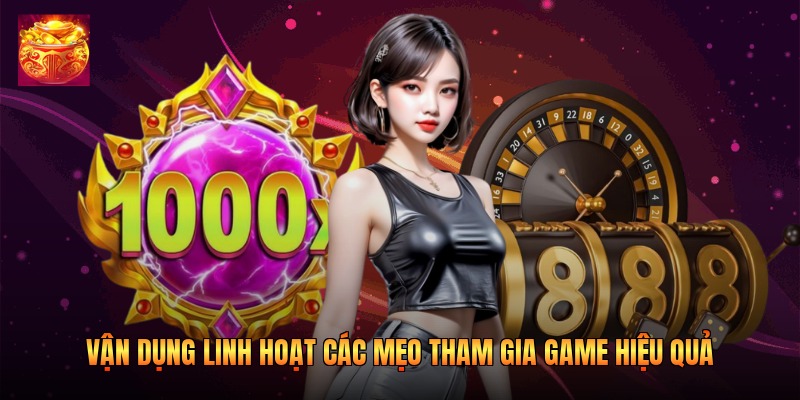 Vận dụng linh hoạt các mẹo tham gia game hiệu quả Vận dụng linh hoạt các mẹo tham gia game hiệu quả